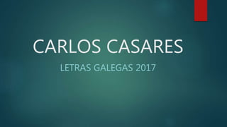 CARLOS CASARES
LETRAS GALEGAS 2017
 