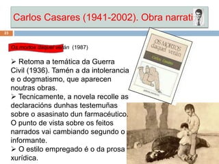 Carlos Casares (1941-2002). Obra narrativa
23
Os mortos daquel verán (1987)
 Retoma a temática da Guerra
Civil (1936). Ta...