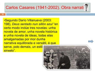 Carlos Casares (1941-2002). Obra narrativa
32
•Segundo Darío Villanueva (2003:
198), Deus sentado nun sillón azul “en
cert...