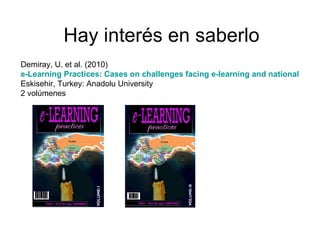 Hay interés en saberlo Demiray, U. et al. (2010)  e-Learning Practices: Cases on challenges facing e-learning and national...