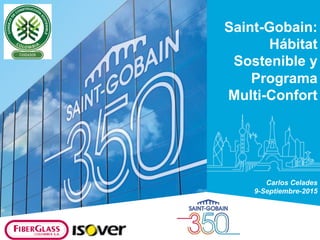 Saint-Gobain:
Hábitat
Sostenible y
Programa
Multi-Confort
Carlos Celades
9-Septiembre-2015
 