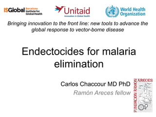 Bringing innovation to the front line: new tools to advance the
global response to vector-borne disease
Carlos Chaccour MD PhD
Ramón Areces fellow
Endectocides for malaria
elimination
 
