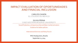 Social protection, entrepreneurship and labor market activation 
Evidence for better policies 
International Seminar and Policy Forum 
IPEA Headquarters, Brasilia 
September 11, 2014  