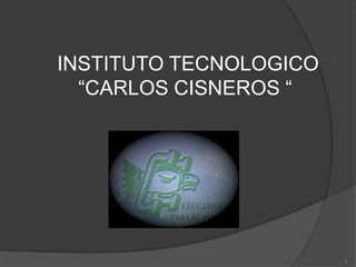  INSTITUTO TECNOLOGICO “CARLOS CISNEROS “ 1 
