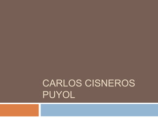 CARLOS CISNEROS
PUYOL
 