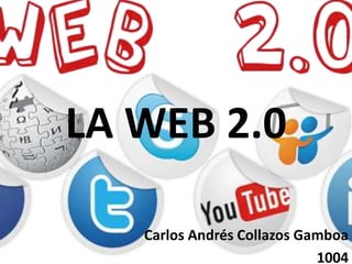 LA WEB 2.0
Carlos Andrés Collazos Gamboa
1004
 