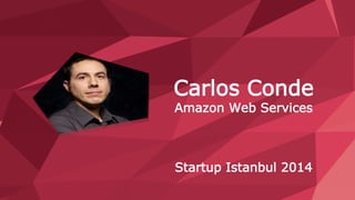 Carlos Conde 
Amazon Web Services 
Startup Istanbul 2014 
 
