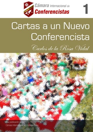 CARTAS A UN NUEVO CONFERENCISTA
CARLOS DE LA ROSA VIDAL
1
Cartas a un Nuevo
Conferencista
Carlos de la Rosa Vidal
 