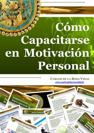 Cómo
  Capacitarse
en Motivación
    Personal
      CARLOS DE LA ROSA VIDAL
        www.carlosdelarosavidal.tk
 