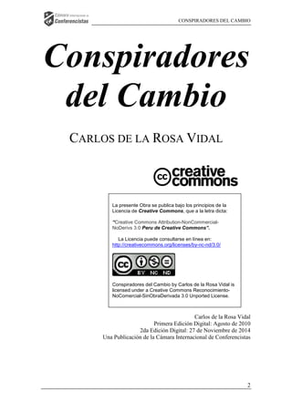 CONSPIRADORES DEL CAMBIO 
Conspiradores 
del Cambio 
2 
CARLOS DE LA ROSA VIDAL 
La presente Obra se publica bajo los prin...