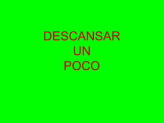 DESCANSAR
UN
POCO

 