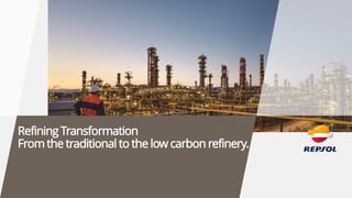 Refining Transformation
From the traditional to the low carbon refinery.
 
