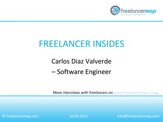 FREELANCER INSIDES 
More interviews with freelancers on www.freelancermap.com... 
© freelancermap.com 
Carlos Diaz Valverde 
– Software Engineer 
16.09.2014 
info@freelancermap.com  