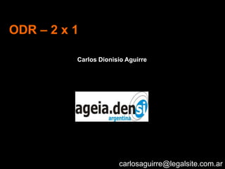 ODR – 2 x 1

          Carlos Dionisio Aguirre




                       carlosaguirre@legalsite.com.ar
 