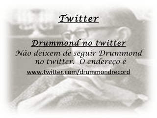 Twitter
Drummond no twitter
Não deixem de seguir Drummond
no twitter. O endereço é
www.twitter.com/drummondrecord
 