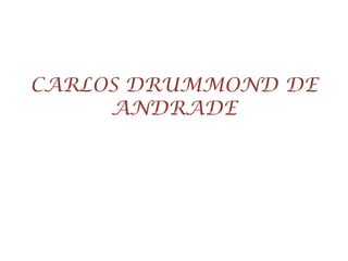 CARLOS DRUMMOND DE ANDRADE 