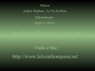 Música: Audrey Hepburn - La Vie En Rose  Elaborado por: Sérgio S. Oliver [email_address] Visite o Site: http://www.leticiathompson.net   