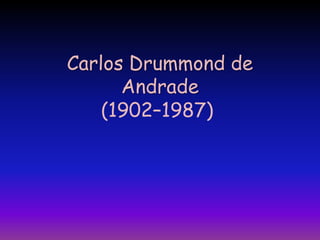 Carlos Drummond de
Andrade
(1902–1987)
 