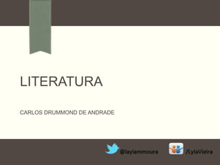 LITERATURA
CARLOS DRUMMOND DE ANDRADE
 