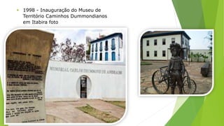  1998 - Inauguração do Museu de 
Território Caminhos Dummondianos 
em Itabira foto 
 