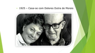  1925 – Casa-se com Dolores Dutra de Morais 
 