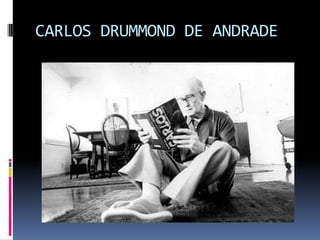 CARLOS DRUMMOND DE ANDRADE
 