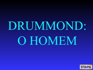 DRUMMOND: O HOMEM 