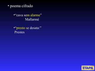 poema cifrado “ cava se m   alarme ” Mallarmé “ presto s e desata:” Prestes 