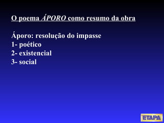 O poema  ÁPORO  como resumo da obra Áporo: resolução do impasse 1- poético 2- existencial 3- social  