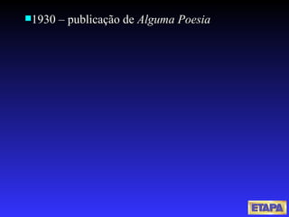 1930 – publicação de  Alguma Poesia 