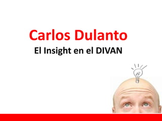 Carlos Dulanto
El Insight en el DIVAN
 