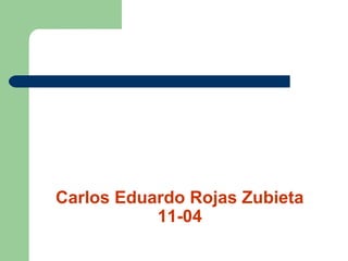 Carlos Eduardo Rojas Zubieta
11-04
 