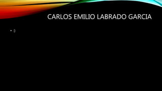 CARLOS EMILIO LABRADO GARCIA
• :)
 