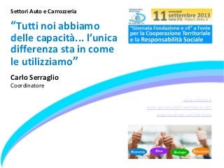 www.cpfonte.it
www.giornata2013.wordpress.com
www.facebook.com/cfp.fonte
Settori Auto e Carrozzeria
“Tutti noi abbiamo
delle capacità... l’unica
differenza sta in come
le utilizziamo”
Carlo Serraglio
Coordinatore
 