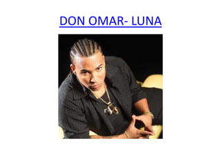 DON OMAR- LUNA
 