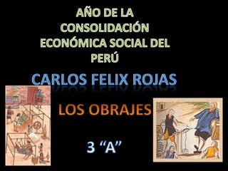 AÑO DE LA CONSOLIDACIÓN ECONÓMICA SOCIAL DEL PERÚ CARLOS FELIX ROJAS  LOS OBRAJES 3 “A” 
