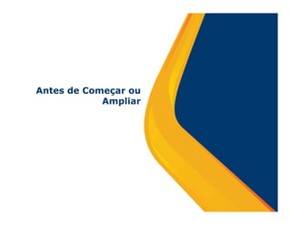 Antes de Começar ou
            Ampliar
 