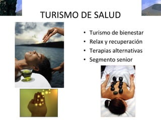 TURISMO DE SALUD
        •   Turismo de bienestar
        •   Relax y recuperación
        •   Terapias alternativas
        •   Segmento senior
 