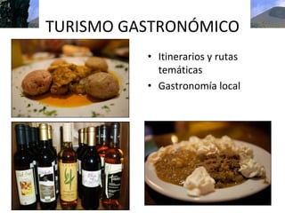 TURISMO GASTRONÓMICO
          • Itinerarios y rutas 
            temáticas
          • Gastronomía local
 