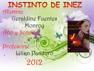 Alumna:
   Geraldine Fuentes
         Monroy
Año y Sección:
          4° “B”
Profesora:
     Lilian Panduro
        2012
 