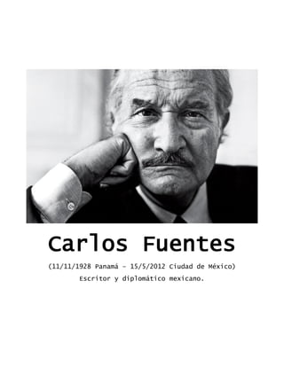 Carlos Fuentes
(11/11/1928 Panamá – 15/5/2012 Ciudad de México)
Escritor y diplomático mexicano.
 