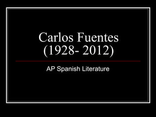 Carlos Fuentes
(1928- 2012)
AP Spanish Literature
 