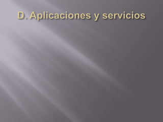 D. Aplicaciones y servicios