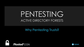 ciyinet
Why Pentesting Trusts?
PENTESTING
ACTIVE DIRECTORY FORESTS
 