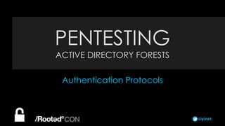 ciyinet
Authentication Protocols
PENTESTING
ACTIVE DIRECTORY FORESTS
 