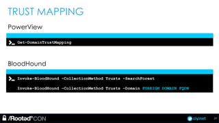 ciyinet
TRUST MAPPING
PowerView
BloodHound
Get-DomainTrustMapping
Invoke-BloodHound –CollectionMethod Trusts –SearchForest
Invoke-BloodHound –CollectionMethod Trusts –Domain FOREIGN DOMAIN FQDN
27
 