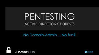 ciyinet
No Domain-Admin… No fun?
PENTESTING
ACTIVE DIRECTORY FORESTS
 