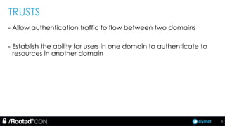 ciyinet
TRUSTS
- Allow authentication traffic to flow between two domains
- Establish the ability for users in one domain to authenticate to
resources in another domain
5
 