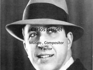 Carlos Gardel
Músico , Compositor
Y actor
 