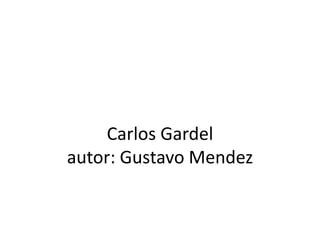 Carlos Gardelautor: Gustavo Mendez 